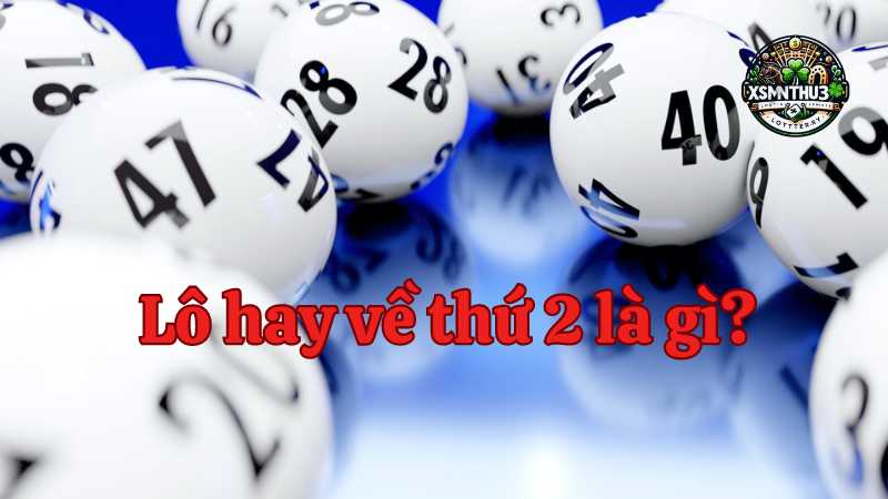 Lô hay về thứ 2 - Bí kíp chiến thắng xổ số